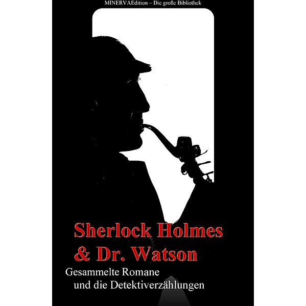 Sherlock Holmes und Doktor Watson - Gesammelte Romane und die Detektiverzählungen, Athur Conan Doyle