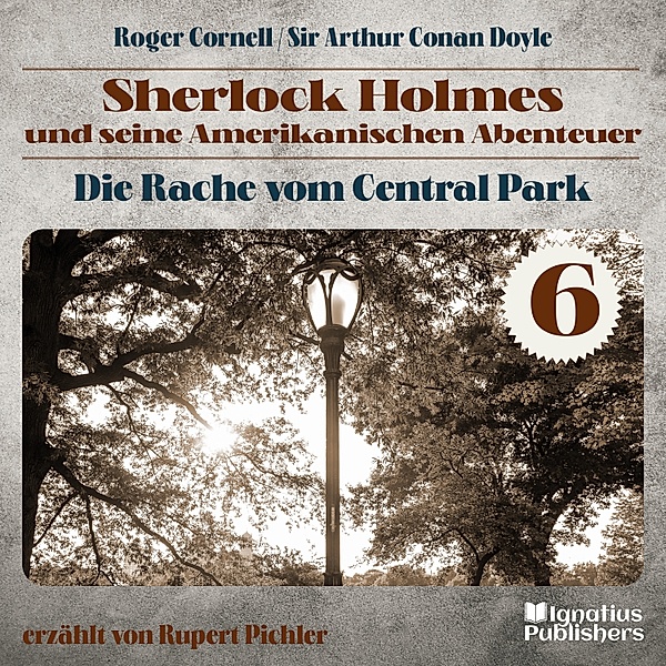 Sherlock Holmes und seine Amerikanischen Abenteuer - 6 - Die Rache vom Central Park (Sherlock Holmes und seine Amerikanischen Abenteuer, Folge 6), Sir Arthur Conan Doyle, Roger Cornell