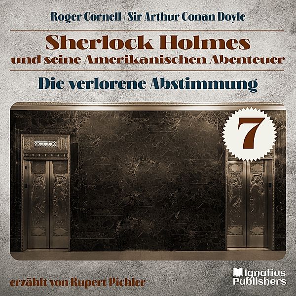 Sherlock Holmes und seine Amerikanischen Abenteuer - 7 - Die Verlorene Abstimmung (Sherlock Holmes und seine Amerikanischen Abenteuer, Folge 7), Sir Arthur Conan Doyle, Roger Cornell