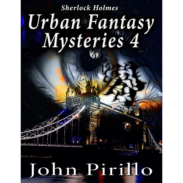 Sherlock Holmes Urban Fantasy Mysteries 4 / Sherlock Holmes Urban Fantasy Mysteries, John Pirillo