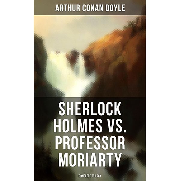 Sherlock Holmes vs. Professor Moriarty - Complete Trilogy, Arthur Conan Doyle