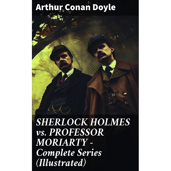 SHERLOCK HOLMES vs. PROFESSOR MORIARTY - Complete Series (Illustrated), Arthur Conan Doyle