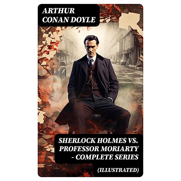 SHERLOCK HOLMES vs. PROFESSOR MORIARTY - Complete Series (Illustrated), Arthur Conan Doyle