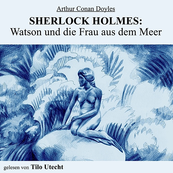 Sherlock Holmes: Watson und die Frau aus dem Meer, Arthur Conan Doyle, Klaus-Peter Walter
