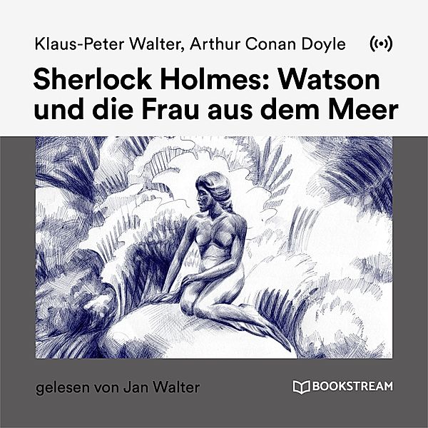 Sherlock Holmes: Watson und die Frau aus dem Meer, Arthur Conan Doyle, Klaus-Peter Walter