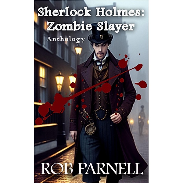 Sherlock Holmes Zombie Slayer Anthology, Rob Parnell