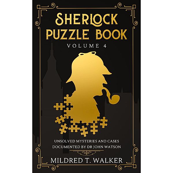 Sherlock Puzzle Book (Volume 4) - Unsolved Mysteries And Cases Documented By Dr John Watson / Sherlock Puzzle Book, Mildred T. Walker