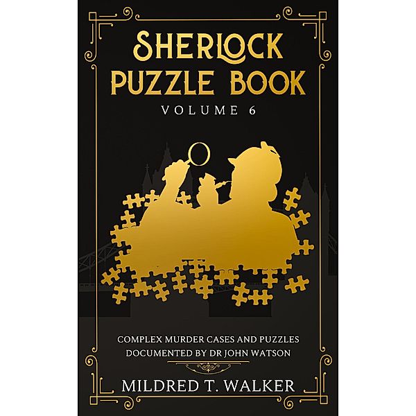 Sherlock Puzzle Book (Volume 6) - Complex Murder Cases And Puzzles Documented By Dr John Watson / Sherlock Puzzle Book, Mildred T. Walker