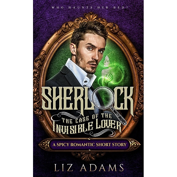 Sherlock, the Case of the Invisible Lover (The Casebook of a Salacious Sleuth, #2) / The Casebook of a Salacious Sleuth, Liz Adams