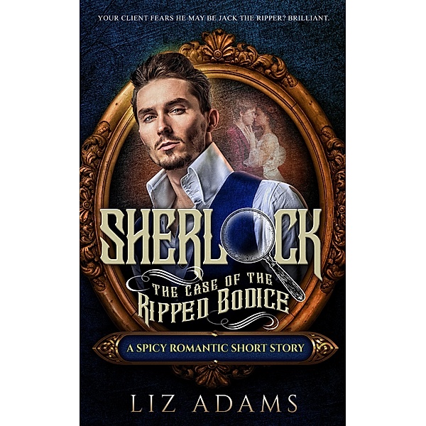Sherlock, the Case of the Ripped Bodice (The Casebook of a Salacious Sleuth, #1) / The Casebook of a Salacious Sleuth, Liz Adams