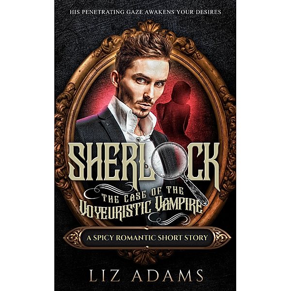 Sherlock, the Case of the Voyeuristic Vampire (The Casebook of a Salacious Sleuth, #4) / The Casebook of a Salacious Sleuth, Liz Adams