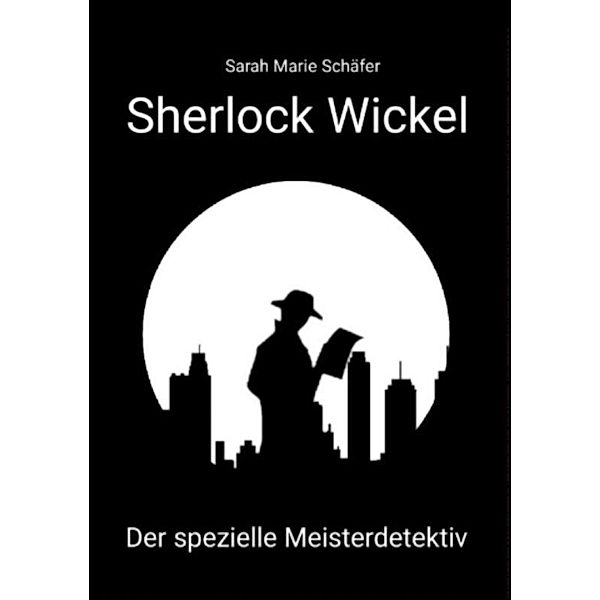 Sherlock Wickel - Der spezielle Meisterdetektiv, Sarah Marie Schäfer
