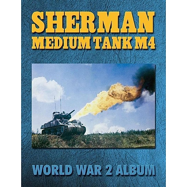 Sherman Medium Tank M4: World War 2 Album, Ray Merriam