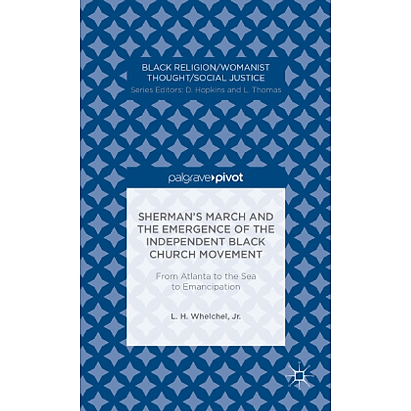 Sherman's March and the Emergence of the Independent Black Church Movement: From Atlanta to the Sea to Emancipation, L. H. Whelchel