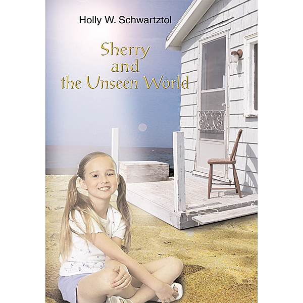 Sherry and the Unseen World, Holly W. Schwartztol