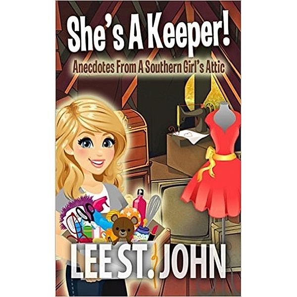 She's A Keeper: She's A Keeper - Anecdotes From A Southern Girl's Attic, Lee St. John