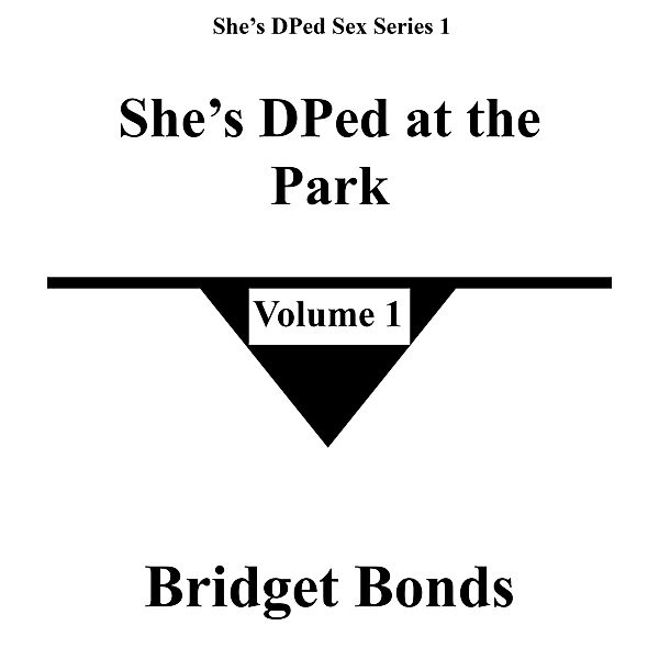 She's DPed at the Park 1 (She's DPed Sex Series 1, #1) / She's DPed Sex Series 1, Bridget Bonds
