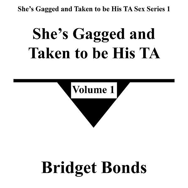 She's Gagged and Taken to be His TA 1 (She's Gagged and Taken to be His TA Sex Series 1, #1) / She's Gagged and Taken to be His TA Sex Series 1, Bridget Bonds