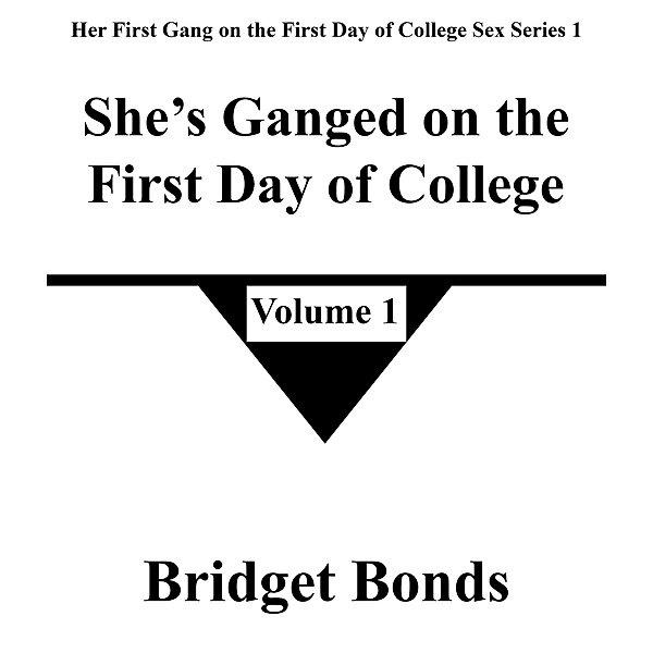 She's Ganged on the First Day of College 1 (Her First Gang on the First Day of College Sex Series 1, #1) / Her First Gang on the First Day of College Sex Series 1, Bridget Bonds