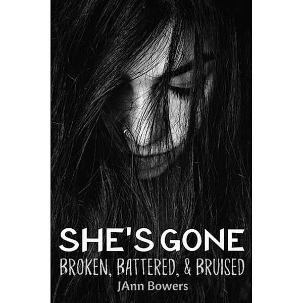 She's Gone ... Broken, Battered & Bruised, JAnn Bowers