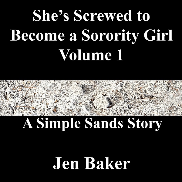 She's Screwed to Become a Sorority Girl 1 A Simple Sands Story / She's Screwed to Become a Sorority Girl, Jen Baker