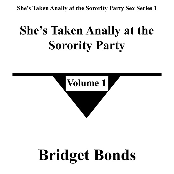 She's Taken Anally at the Sorority Party 1 (She's Taken Anally at the Sorority Party Sex Series 1, #1) / She's Taken Anally at the Sorority Party Sex Series 1, Bridget Bonds