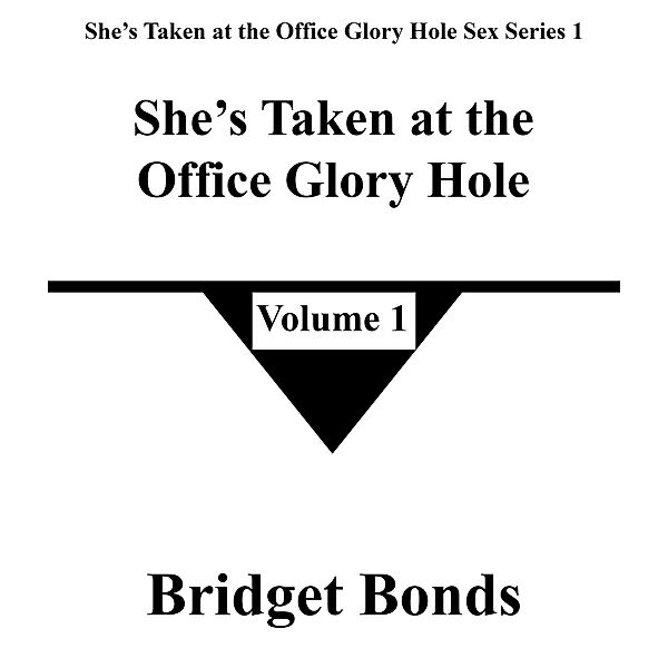 She's Taken at the Office Glory Hole 1 (She's Taken at the Office Glory Hole Sex Series 1, #1) / She's Taken at the Office Glory Hole Sex Series 1, Bridget Bonds