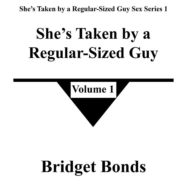 She's Taken by a Regular-Sized Guy 1 (She's Taken by a Regular-Sized Guy Sex Series 1, #1) / She's Taken by a Regular-Sized Guy Sex Series 1, Bridget Bonds