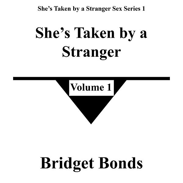 She's Taken by a Stranger 1 (She's Taken by a Stranger Sex Series 1, #1) / She's Taken by a Stranger Sex Series 1, Bridget Bonds