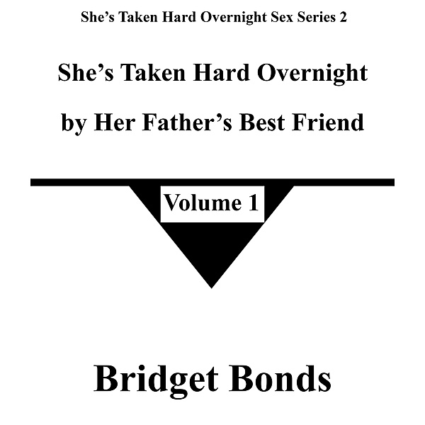 She's Taken by Hard Overnight by Her Father's Best Friend 1 (She's Taken Hard Overnight Sex Series 2, #1) / She's Taken Hard Overnight Sex Series 2, Bridget Bonds