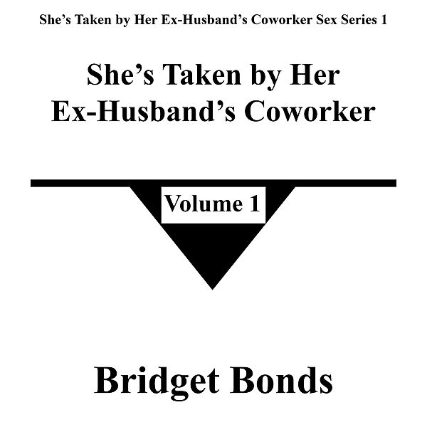 She's Taken by Her Ex-Husband's Coworker 1 (She's Taken by Her Ex-Husband's Coworker Sex Series 1, #1) / She's Taken by Her Ex-Husband's Coworker Sex Series 1, Bridget Bonds