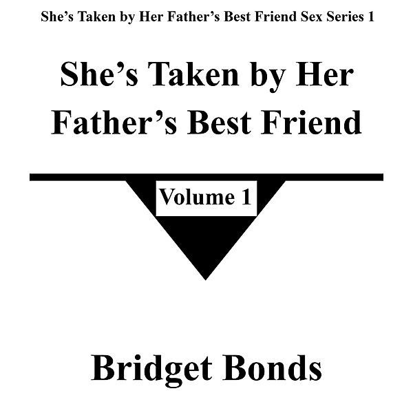 She's Taken by Her Father's Best Friend 1 (She's Taken by Her Father's Best Friend Sex Series 1, #1) / She's Taken by Her Father's Best Friend Sex Series 1, Bridget Bonds