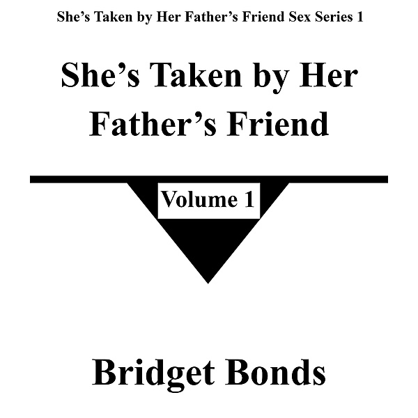 She's Taken by Her Father's Friend 1 (She's Taken by Her Father's Friend Sex Series 1, #1) / She's Taken by Her Father's Friend Sex Series 1, Bridget Bonds