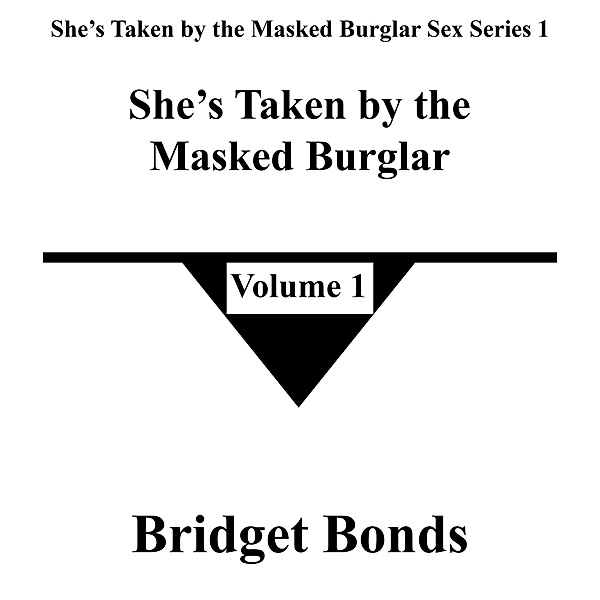 She's Taken by the Masked Burglar 1 (She's Taken by the Masked Burglar Sex Series 1, #1) / She's Taken by the Masked Burglar Sex Series 1, Bridget Bonds