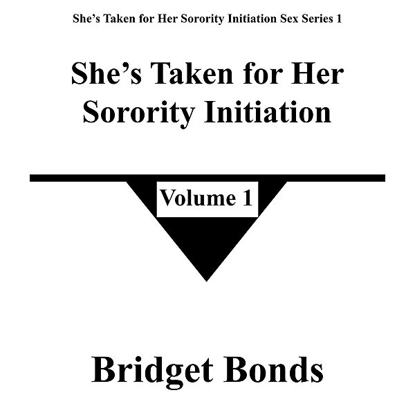 She's Taken for Her Sorority Initiation 1 (She's Taken for Her Sorority Initiation Sex Series 1, #1) / She's Taken for Her Sorority Initiation Sex Series 1, Bridget Bonds