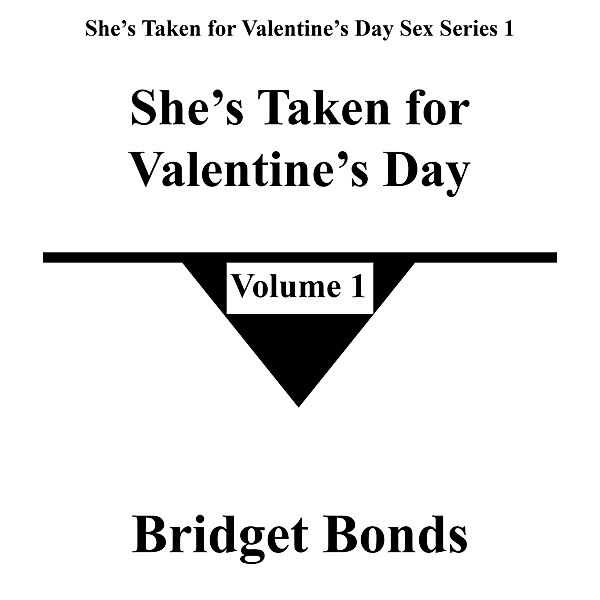 She's Taken for Valentine's Day 1 (She's Taken for Valentine's Day Sex Series 1, #1) / She's Taken for Valentine's Day Sex Series 1, Bridget Bonds