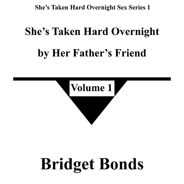 She's Taken Hard Overnight by Her Father's Friend 1 (She's Taken Hard Overnight Sex Series 1, #1) / She's Taken Hard Overnight Sex Series 1, Bridget Bonds