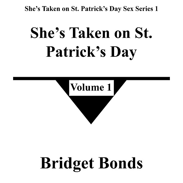She's Taken on St. Patrick's Day 1 (She's Taken on St. Patrick's Day Sex Series 1, #1) / She's Taken on St. Patrick's Day Sex Series 1, Bridget Bonds
