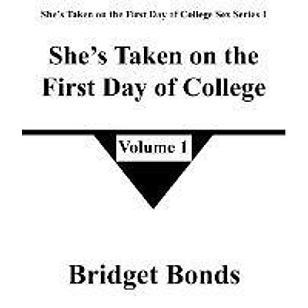 She's Taken on the First Day of College 1 (She's Taken on the First Day of College Sex Series 1, #1) / She's Taken on the First Day of College Sex Series 1, Bridget Bonds