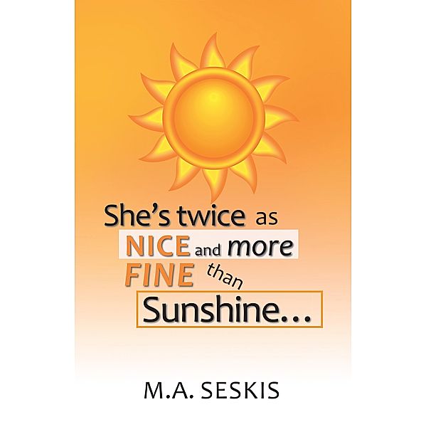 She's Twice as Nice and More Fine Than Sunshine . . ., M. A. Seskis