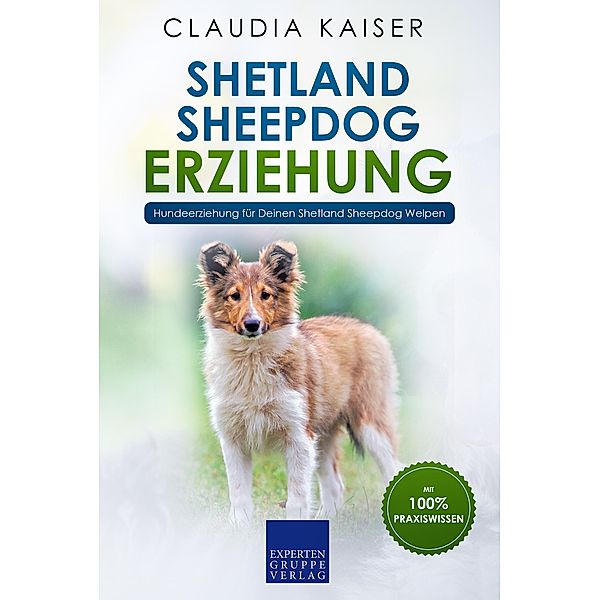 Shetland Sheepdog Erziehung - Hundeerziehung für Deinen Shetland Sheepdog Welpen / Shetland Sheepdog Erziehung Bd.1, Claudia Kaiser