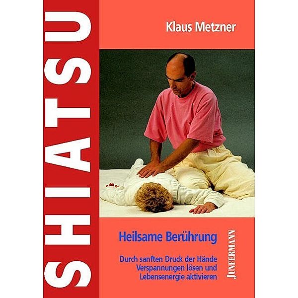 Shiatsu - Heilsame Berührung, Klaus Metzner
