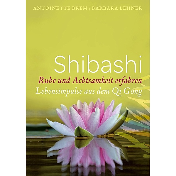 Shibashi - Ruhe und Achtsamkeit erfahren, Antoinette Brem, Barbara Lehner