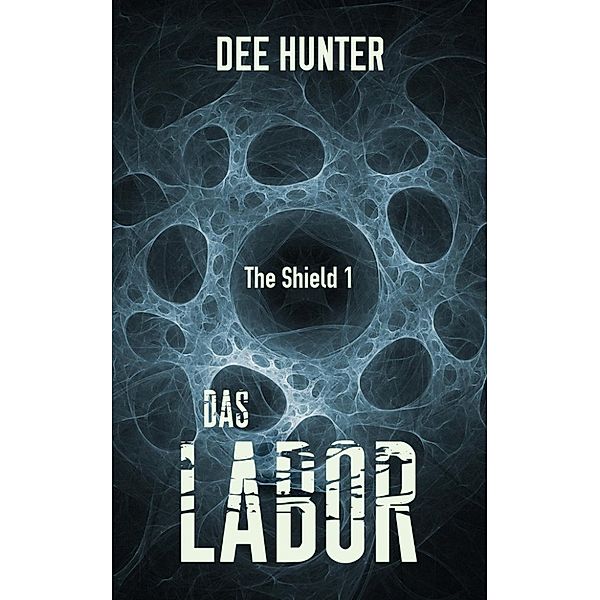 Shield-Trilogie: Das Labor (Band 1 der Shield-Trilogie), Dee Hunter