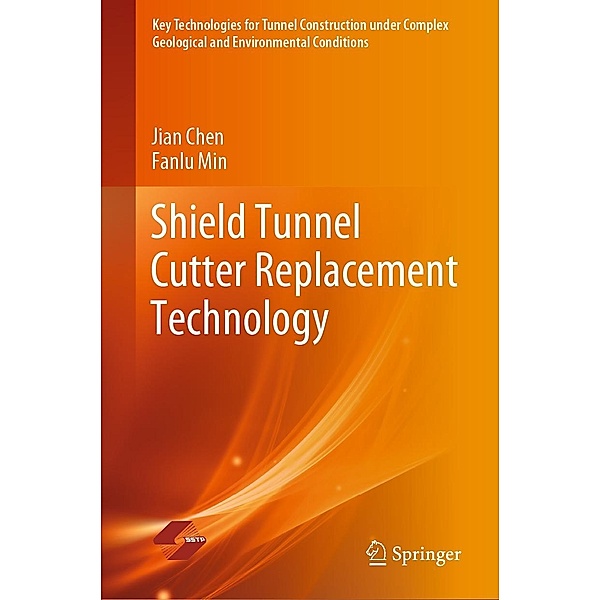 Shield Tunnel Cutter Replacement Technology / Key Technologies for Tunnel Construction under Complex Geological and Environmental Conditions, Jian Chen, Fanlu Min