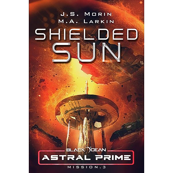 Shielded Sun: Mission 3 (Black Ocean: Astral Prime, #3) / Black Ocean: Astral Prime, J. S. Morin, M. A. Larkin