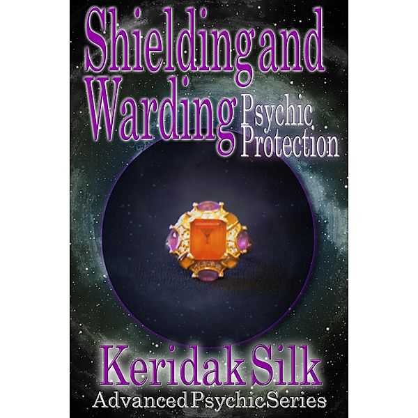 Shielding & Warding - Psychic Protection (Advanced Psychic Series, #2) / Advanced Psychic Series, Keridak Silk