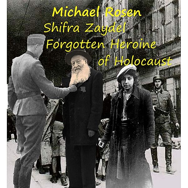 Shifra Zaydel: Forgotten Heroine of Holocaust, Michael Rosen