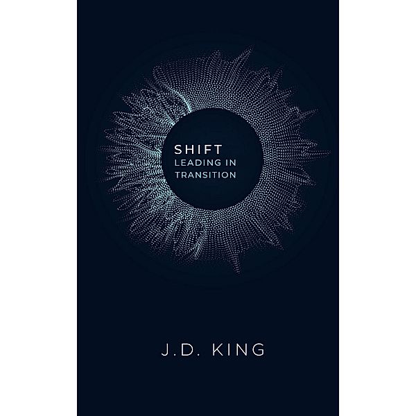 Shift: Leading in Transition, J. D. King