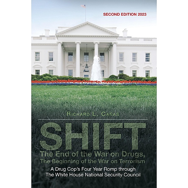 SHIFT - The End of the War on Drugs, The Beginning of the War on Terrorism, Richard L. Cañas